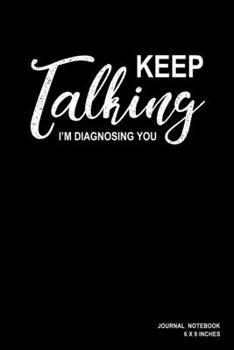 Keep Talking I'm Diagnosing You: Notebook, Journal, Or Diary  | 110 Blank Lined Pages | 6" X 9" | Matte Finished Soft Cover