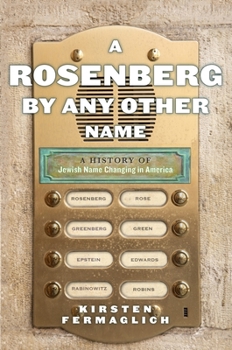 A Rosenberg by Any Other Name: A History of Jewish Name Changing in America - Book  of the Goldstein-Goren Series in American Jewish History