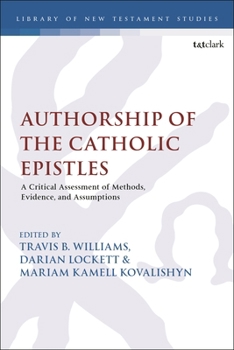 Authorship of the Catholic Epistles: A Critical Assessment of Methods, Evidence, and Assumptions (The Library of New Testament Studies)