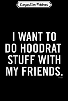 Paperback Composition Notebook: I want to do Hoodrat Stuff with my Friends Funny Journal/Notebook Blank Lined Ruled 6x9 100 Pages Book