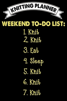 Knitting Planner : Weekend To-Do List : Knit Eat Sleep Knit: Funny Knitting Project Planner Notebook Gifts. Best Knitting Project Planner for Knitters ... Project Planner Notebook For Knitters.