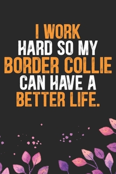 I Work Hard so My Border Collie Can Have a Better Life: Cool Border Collie Dog Journal Notebook - Border Collie Puppy Lover Gifts – Funny Border ... Border Collie Owner Gifts. 6 x 9 in 120 pages