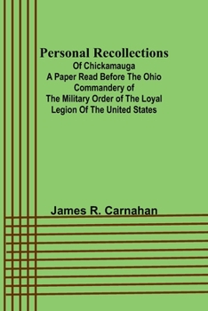 Personal recollections of Chickamauga. A paper read before the Ohio commandery of the Military order of the loyal legion of the United States