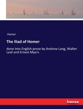 Paperback The Iliad of Homer: done into English prose by Andrew Lang, Walter Leaf and Ernest Myers Book