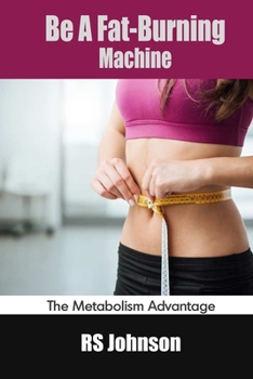 Paperback Be A Fat-Burning Machine: The Metabolism Advantage Book
