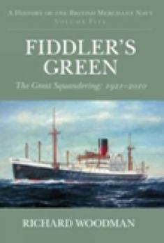 Fiddler's Green: The Great Squandering, 1921 - 2012 (A History of the British Me - Book #5 of the A History of the British Merchant Navy