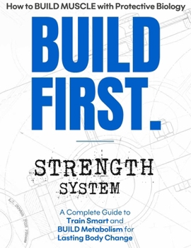 Paperback BUILD FIRST. Strength System: A Complete Guide to Train Smart and BUILD Metabolism for Lasting Body Change Book