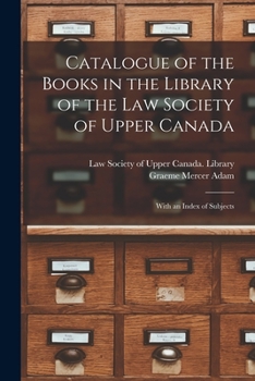 Paperback Catalogue of the Books in the Library of the Law Society of Upper Canada: With an Index of Subjects Book