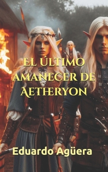 El último amanecer de Aetheryon: Novela fantástica, épica, mitología y aventuras. Lectores de 11 a 18 años. (HISTORIAS ÉPICAS) (Spanish Edition)