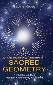 Hardcover Activate Your Highest Potential With Sacred Geometry: A Practical Guide to Freedom, Authenticity and Fulfilment Book