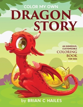 Paperback Color My Own Dragon Story: An Immersive, Customizable Coloring Book for Kids (That Rhymes!) Book