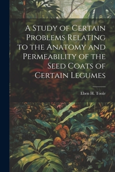 Paperback A Study of Certain Problems Relating to the Anatomy and Permeability of the Seed Coats of Certain Legumes Book