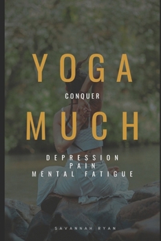 Paperback Yoga Much: Conquer Depression, Pain and Mental Fatigue Book
