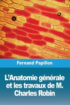 Paperback L'Anatomie générale et les travaux de M. Charles Robin [French] Book