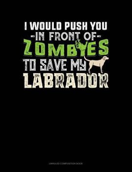 Paperback I Would Push You in Front of Zombies to Save My Labrador: Unruled Composition Book