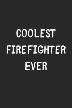 Paperback Coolest Firefighter Ever: Lined Journal, 120 Pages, 6 x 9, Cool Firefighter Gift Idea, Black Matte Finish (Coolest Firefighter Ever Journal) Book