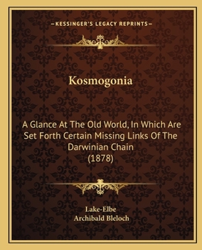 Paperback Kosmogonia: A Glance At The Old World, In Which Are Set Forth Certain Missing Links Of The Darwinian Chain (1878) Book