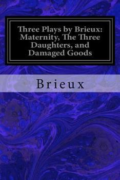 Paperback Three Plays by Brieux: Maternity, The Three Daughters, and Damaged Goods Book