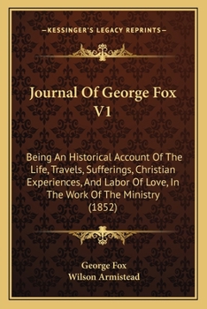 Paperback Journal Of George Fox V1: Being An Historical Account Of The Life, Travels, Sufferings, Christian Experiences, And Labor Of Love, In The Work Of Book