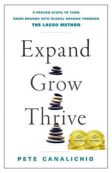 Hardcover Expand, Grow, Thrive: 5 Proven Steps to Turn Good Brands Into Global Brands Through the Lasso Method Book