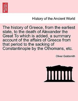 Paperback The History of Greece, from the Earliest State, to the Death of Alexander the Great to Which Is Added, a Summary Account of the Affairs of Greece from Book