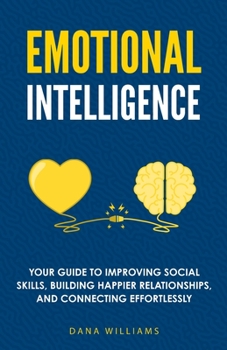 Paperback Emotional Intelligence: Your Guide to Improving Social Skills, Building Happier Relationships, and Connecting Effortlessly Book