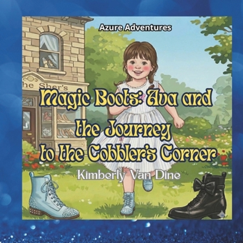 Magic Boots: Ava and the Journey to the Cobbler's Corner (The Azure Adventures)