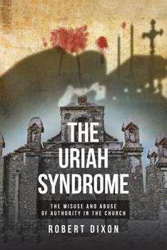 Paperback The Uriah Syndrome: The Misuse and Abuse of Authority in the Church Book