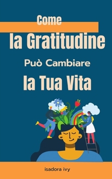 Come la Gratitudine Può Cambiare la Tua Vita (Italian Edition)