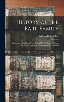 Hardcover History of the Barr Family: Beginning With Great-Grandfather Robert Barr, and Mary Wills; Their Descendants Down to the Latest Child Book