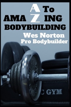 Paperback A to AmaZing Bodybuilding: Developing a Championship Physique Book