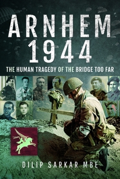 Arnhem 1944: The Human Tragedy of the Bridge Too Far