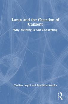 Hardcover Lacan and the Question of Consent: Why Yielding Is Not Consenting Book
