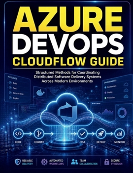 Paperback Azure DevOps CloudFlow Guide: Structured Methods for Coordinating Distributed Software Delivery Systems Across Modern Environments Book