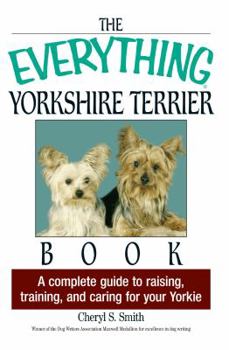 Paperback The Everything Yorkshire Terrier Book: A Complete Guide to Raising, Training, and Caring for Your Yorkie Book