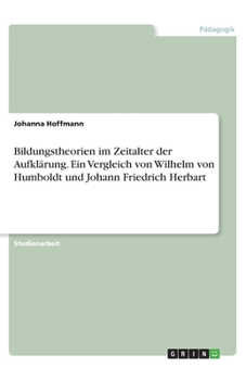 Paperback Bildungstheorien im Zeitalter der Aufklärung. Ein Vergleich von Wilhelm von Humboldt und Johann Friedrich Herbart [German] Book