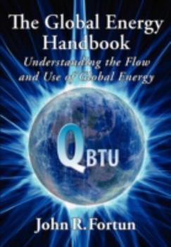 Paperback The Global Energy Handbook - Understanding the Flow and Use of Global Energy Book