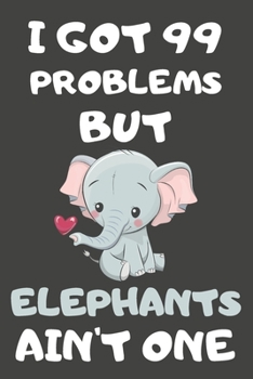 Paperback I Got 99 Problems But Elephants Ain't One: Elephant Gifts for Elephant Lovers - Blank Lined Notebooks, Journals, Planners and Diaries to Write In Book