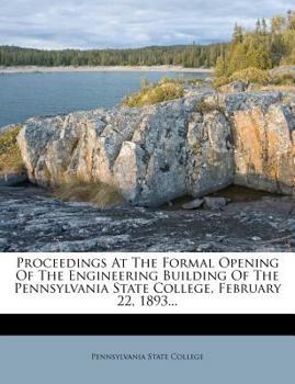 Paperback Proceedings at the Formal Opening of the Engineering Building of the Pennsylvania State College, February 22, 1893... Book