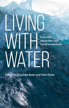 Paperback Living with Water: Everyday Encounters and Liquid Connections Book