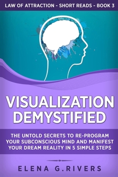Paperback Visualization Demystified: The Untold Secrets to Re-Program Your Subconscious Mind and Manifest Your Dream Reality in 5 Simple Steps Book