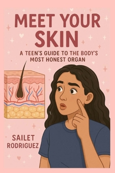 Meet Your Skin: A Teen’s Guide to the Body’s Most Honest Organ