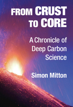 Hardcover From Crust to Core: A Chronicle of Deep Carbon Science Book