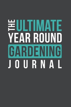 Paperback The Ultimate Year Round Gardening Journal: Keep Track Of Your Garden Plants And Chores Year Round With This Complete And Easy To Use Garden Diary Plan Book