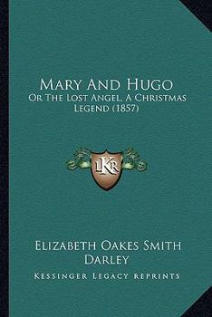 Paperback Mary And Hugo: Or The Lost Angel, A Christmas Legend (1857) Book