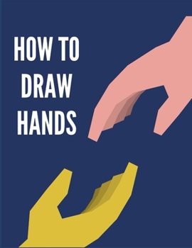 Paperback How to Draw Hands: How to Draw Hands for Beginners, How to Draw Hands Step by Step, How to Draw Hands in Simple Steps, Draw Hands Like Ar Book