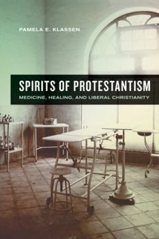 Spirits of Protestantism: Medicine, Healing, and Liberal Christianity - Book  of the Anthropology of Christianity