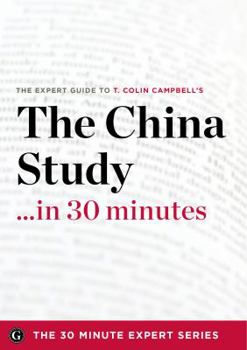 Paperback The China Study in 30 Minutes - The Expert Guide to T. Colin Campbell's Critically Acclaimed Book