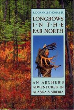 Paperback Longbows in the Far North: An Archer's Adventures in Alaska and Siberia Book