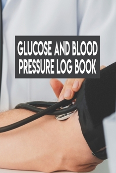 Paperback Glucose And Blood Pressure Log Book: Glucose And Blood Pressure Log Book, Blood Pressure Daily Log Book. 120 Story Paper Pages. 6 in x 9 in Cover. Book